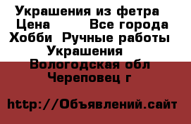 Украшения из фетра › Цена ­ 25 - Все города Хобби. Ручные работы » Украшения   . Вологодская обл.,Череповец г.